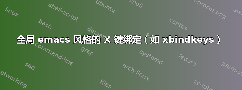 全局 emacs 风格的 X 键绑定（如 xbindkeys）