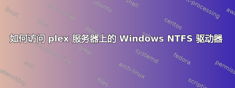 如何访问 plex 服务器上的 Windows NTFS 驱动器