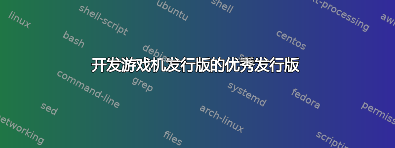 开发游戏机发行版的优秀发行版