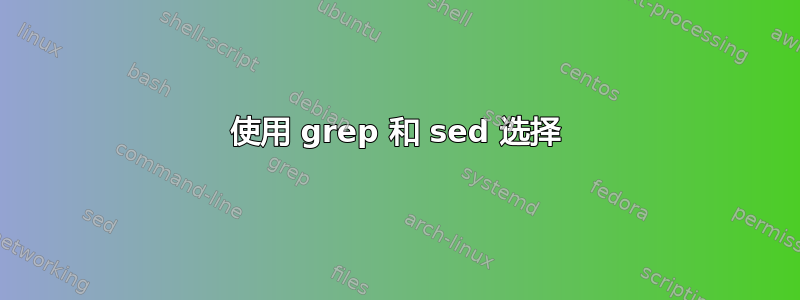 使用 grep 和 sed 选择