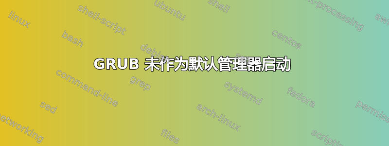 GRUB 未作为默认管理器启动