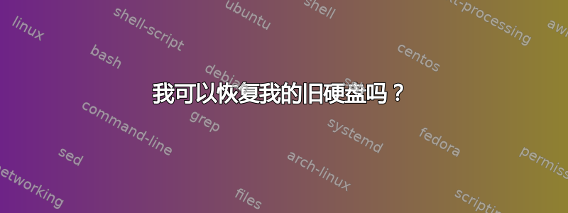 我可以恢复我的旧硬盘吗？