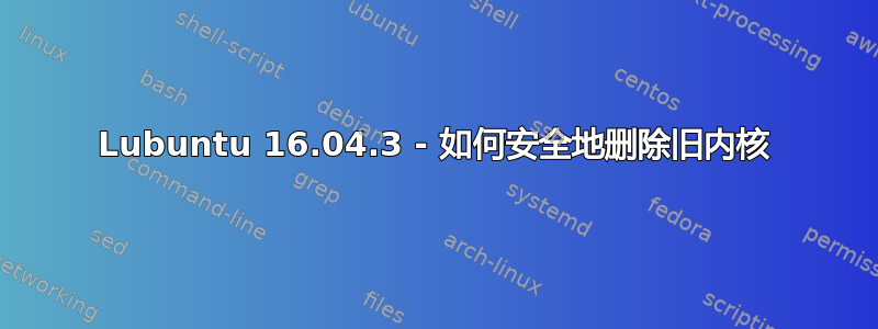 Lubuntu 16.04.3 - 如何安全地删除旧内核