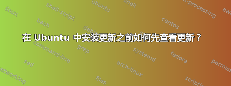 在 Ubuntu 中安装更新之前如何先查看更新？ 