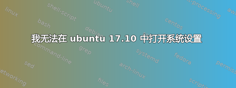我无法在 ubuntu 17.10 中打开系统设置