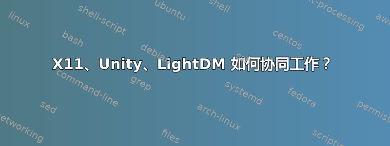 X11、Unity、LightDM 如何协同工作？