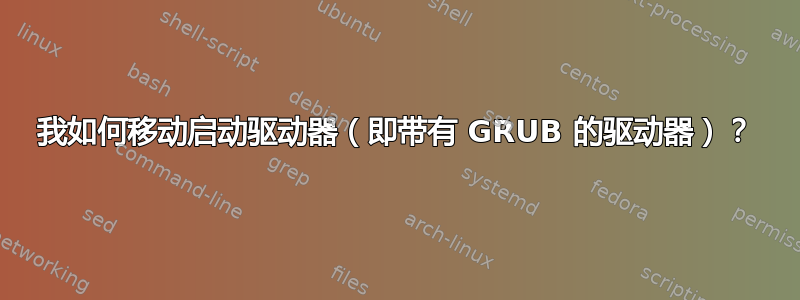 我如何移动启动驱动器（即带有 GRUB 的驱动器）？