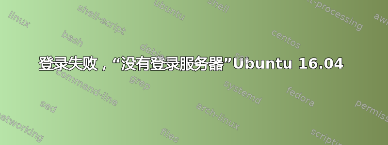 登录失败，“没有登录服务器”Ubuntu 16.04