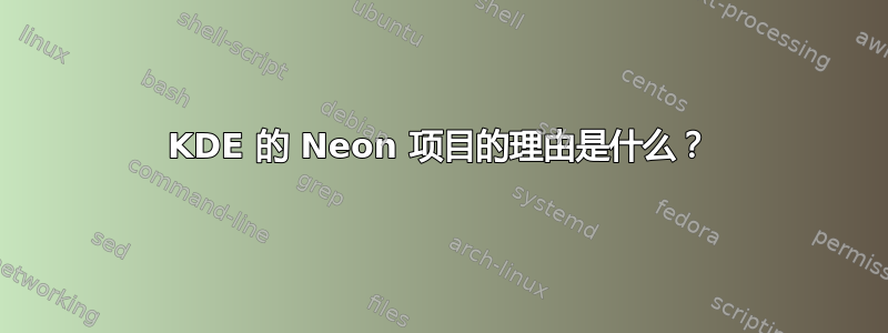 KDE 的 Neon 项目的理由是什么？