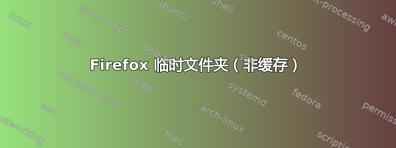 Firefox 临时文件夹（非缓存）
