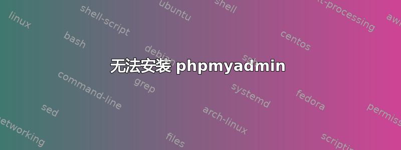 无法安装 phpmyadmin