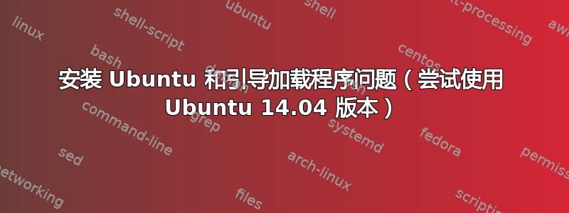 安装 Ubuntu 和引导加载程序问题（尝试使用 Ubuntu 14.04 版本）