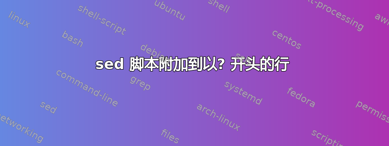 sed 脚本附加到以? 开头的行