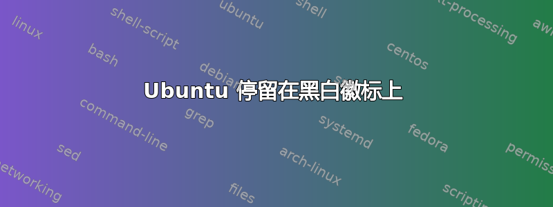 Ubuntu 停留在黑白徽标上