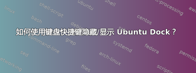 如何使用键盘快捷键隐藏/显示 Ubuntu Dock？