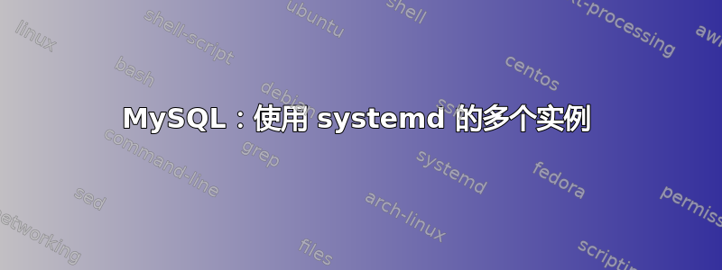 MySQL：使用 systemd 的多个实例