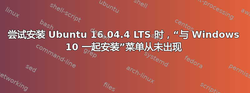 尝试安装 Ubuntu 16.04.4 LTS 时，“与 Windows 10 一起安装”菜单从未出现