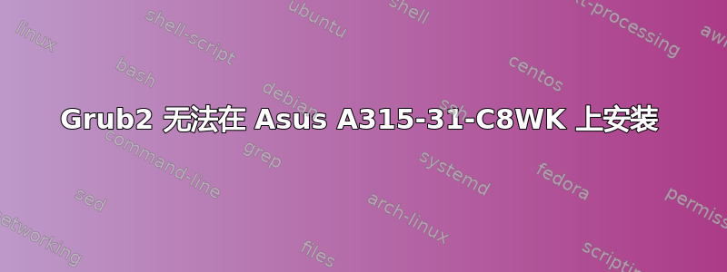 Grub2 无法在 Asus A315-31-C8WK 上安装