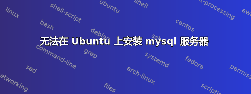 无法在 Ubuntu 上安装 mysql 服务器