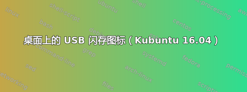 桌面上的 USB 闪存图标（Kubuntu 16.04）