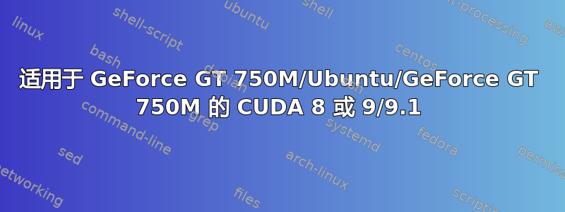 适用于 GeForce GT 750M/Ubuntu/GeForce GT 750M 的 CUDA 8 或 9/9.1