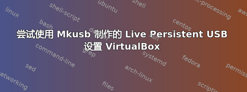 尝试使用 Mkusb 制作的 Live Persistent USB 设置 VirtualBox