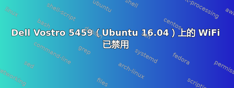 Dell Vostro 5459（Ubuntu 16.04）上的 WiFi 已禁用