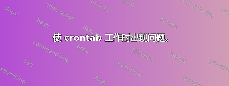 使 crontab 工作时出现问题。