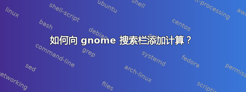 如何向 gnome 搜索栏添加计算？