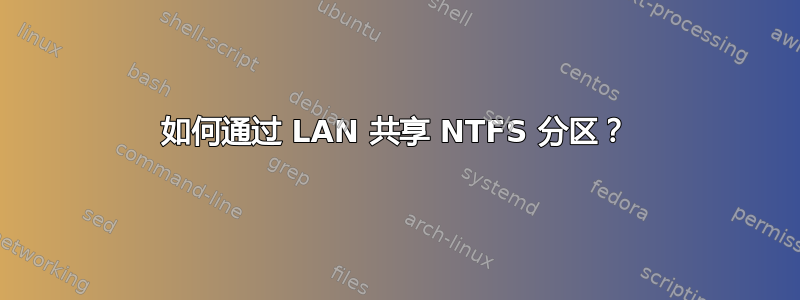 如何通过 LAN 共享 NTFS 分区？