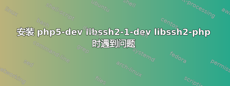 安装 php5-dev libssh2-1-dev libssh2-php 时遇到问题