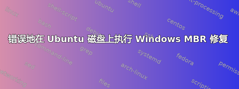 错误地在 Ubuntu 磁盘上执行 Windows MBR 修复