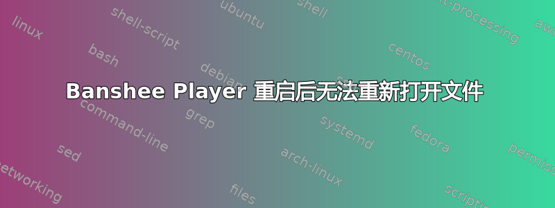 Banshee Player 重启后无法重新打开文件