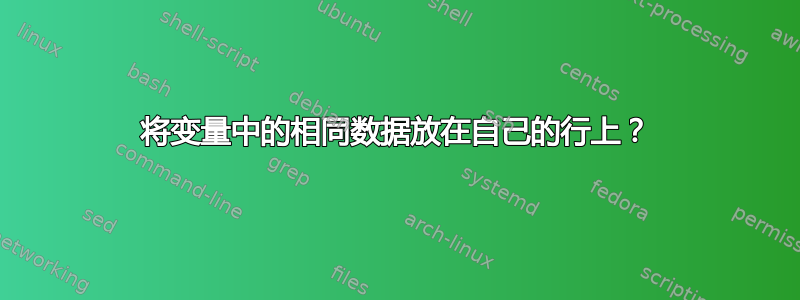 将变量中的相同数据放在自己的行上？