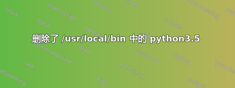 删除了 /usr/local/bin 中的 python3.5