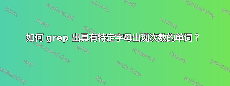 如何 grep 出具有特定字母出现次数的单词？