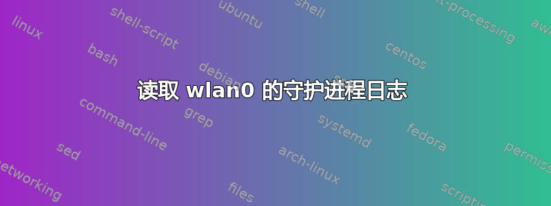 读取 wlan0 的守护进程日志