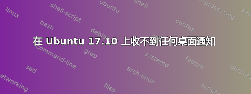 在 Ubuntu 17.10 上收不到任何桌面通知