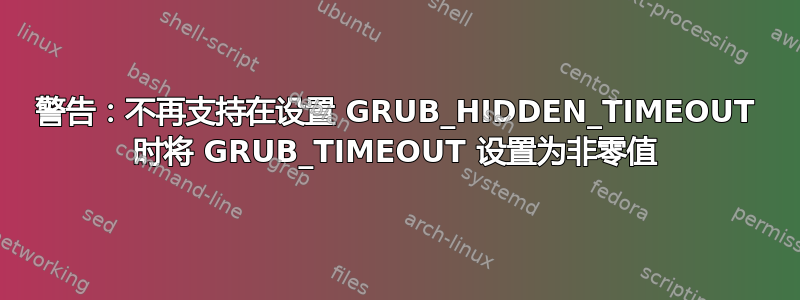 警告：不再支持在设置 GRUB_HIDDEN_TIMEOUT 时将 GRUB_TIMEOUT 设置为非零值