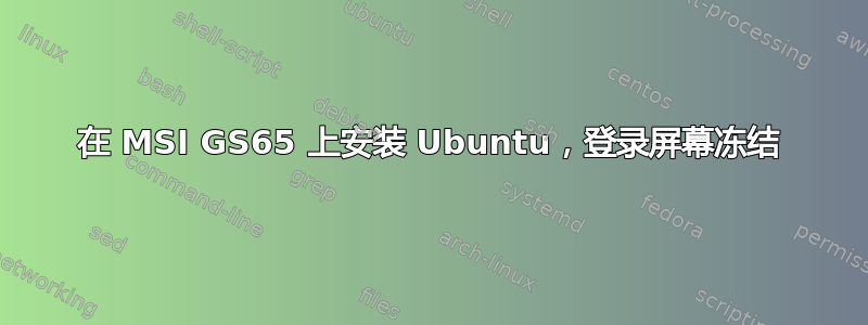 在 MSI GS65 上安装 Ubuntu，登录屏幕冻结