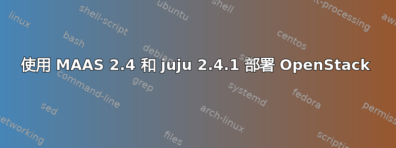 使用 MAAS 2.4 和 juju 2.4.1 部署 OpenStack