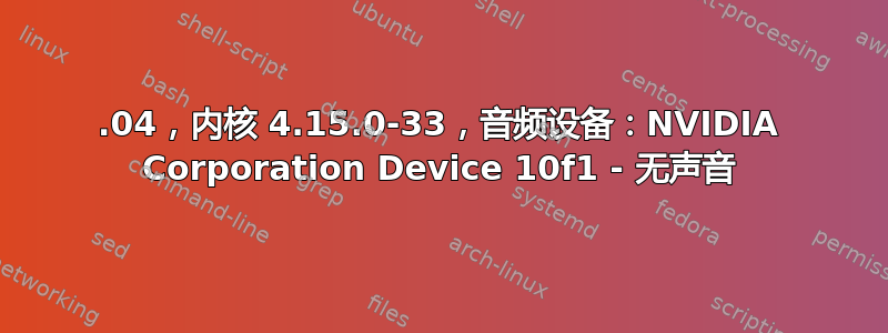 16.04，内核 4.15.0-33，音频设备：NVIDIA Corporation Device 10f1 - 无声音