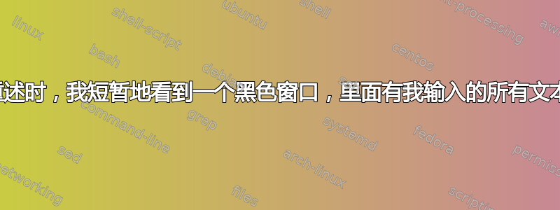 重述时，我短暂地看到一个黑色窗口，里面有我输入的所有文本