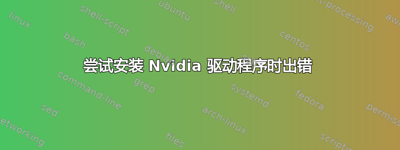 尝试安装 Nvidia 驱动程序时出错