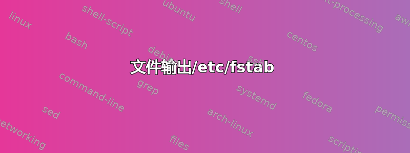 文件输出/etc/fstab