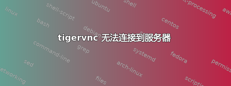 tigervnc 无法连接到服务器