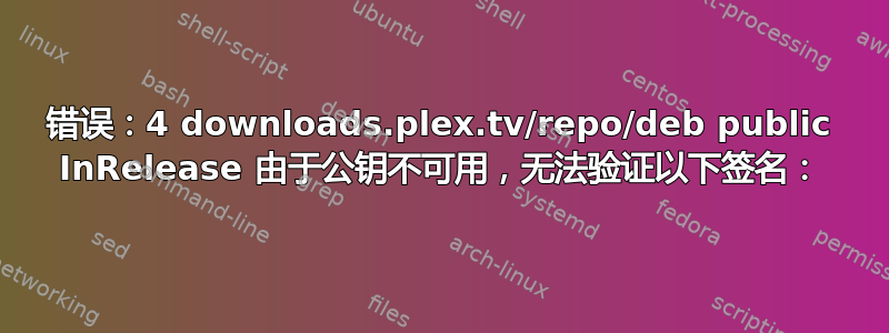 错误：4 downloads.plex.tv/repo/deb public InRelease 由于公钥不可用，无法验证以下签名：