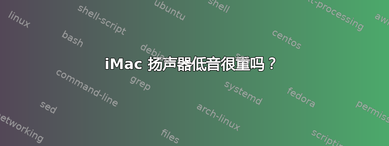 iMac 扬声器低音很重吗？