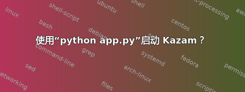 使用“python app.py”启动 Kazam？