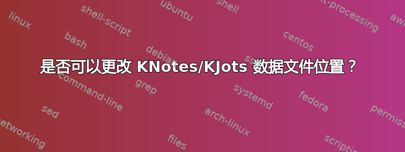 是否可以更改 KNotes/KJots 数据文件位置？